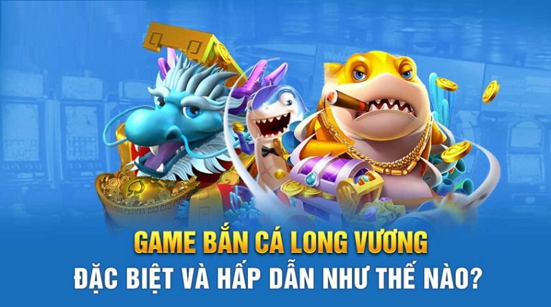 Game bắn cá Long Vương Sin88 đặc biệt và hấp dẫn như thế nào?